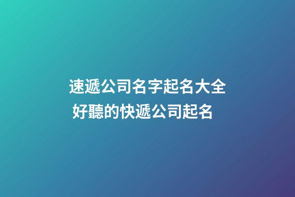 速遞公司名字起名大全 好聽的快遞公司起名-第1張-公司起名-玄機派